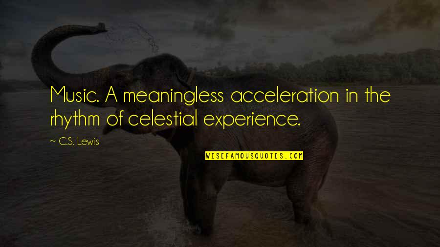 Shaukat Ali Quotes By C.S. Lewis: Music. A meaningless acceleration in the rhythm of