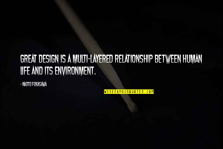 Shaukat Ali Quotes By Naoto Fukasawa: Great design is a multi-layered relationship between human Shaukat Ali Quotes By Naoto Fukasawa: Great design is a multi-layered relationship between human