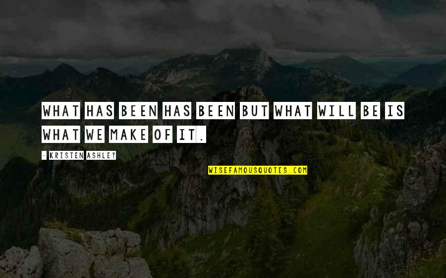 Shaukiwan Quotes By Kristen Ashley: What has been has been but what will