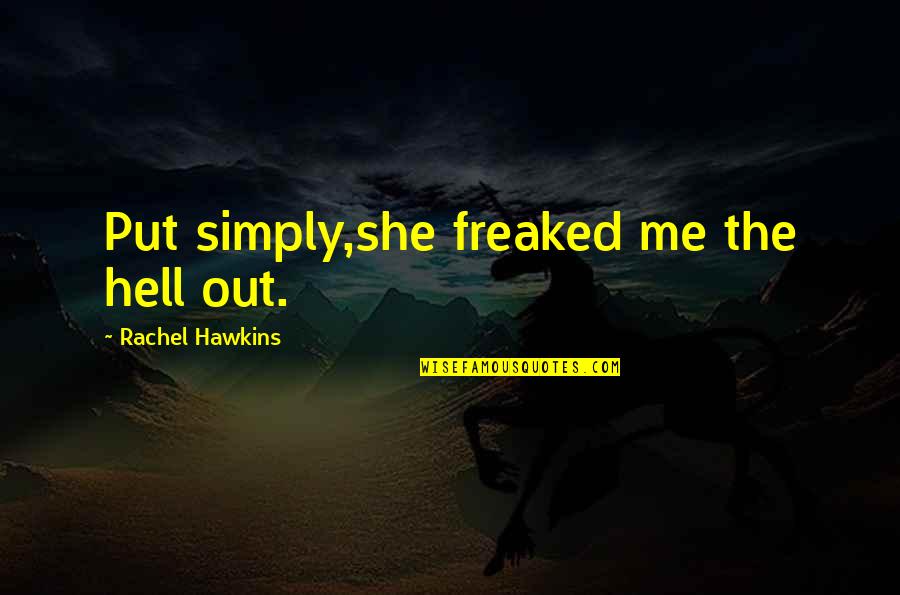 Shaull Quotes By Rachel Hawkins: Put simply,she freaked me the hell out. Shaull Quotes By Rachel Hawkins: Put simply,she freaked me the hell out.