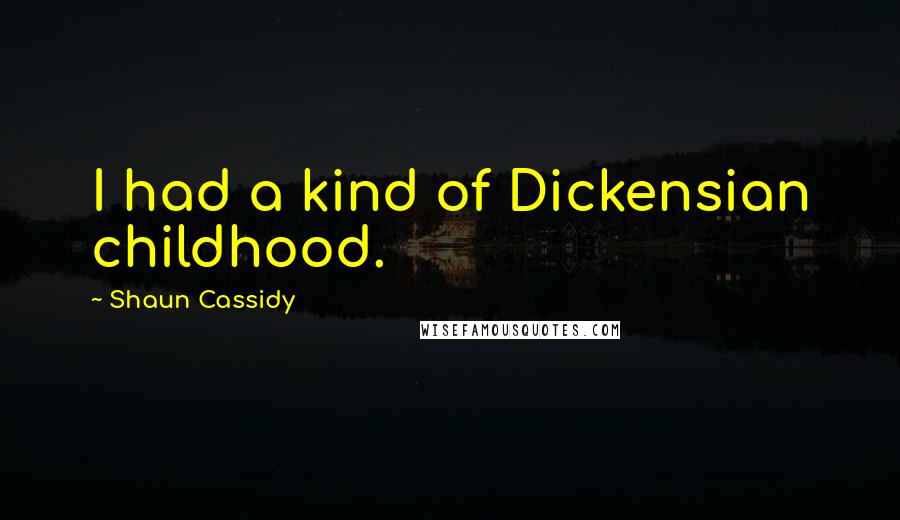 Shaun Cassidy quotes: I had a kind of Dickensian childhood.