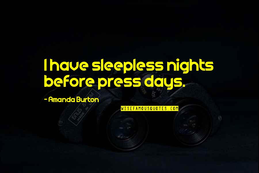 Shaun Gladwell Quotes By Amanda Burton: I have sleepless nights before press days. Shaun Gladwell Quotes By Amanda Burton: I have sleepless nights before press days.