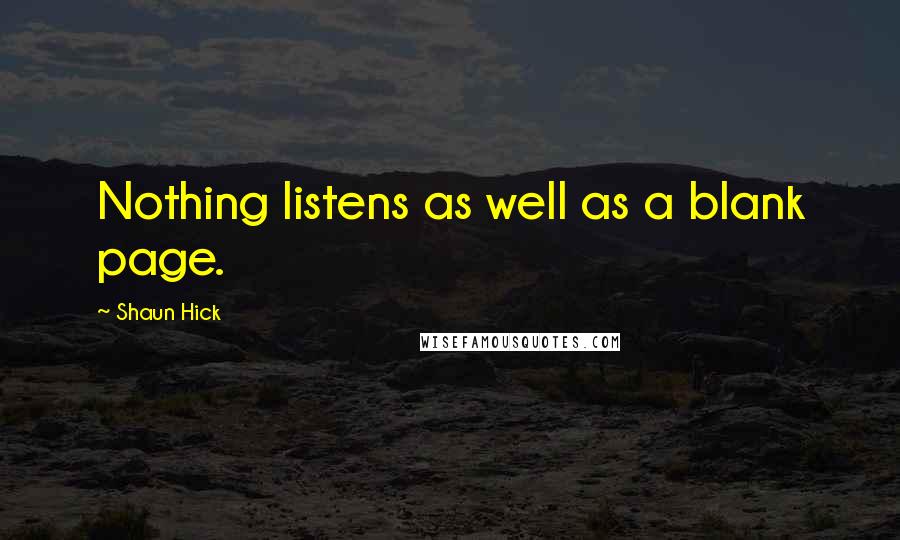 Shaun Hick quotes: Nothing listens as well as a blank page.