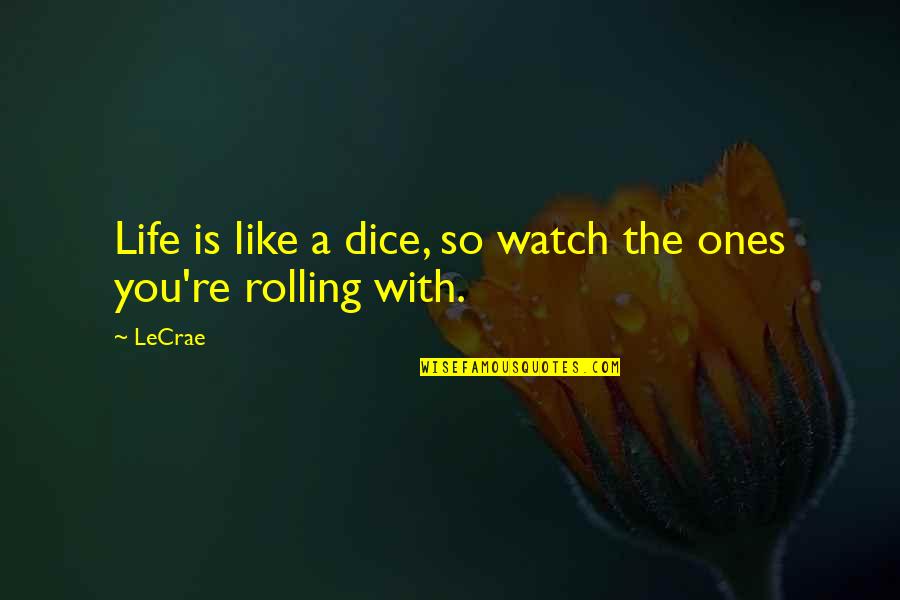 Shaun Ross Quotes By LeCrae: Life is like a dice, so watch the
