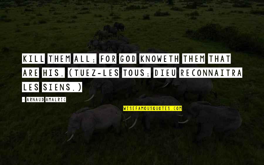 Shaun Ryder Quotes By Arnaud Amalric: Kill them all; for God knoweth them that