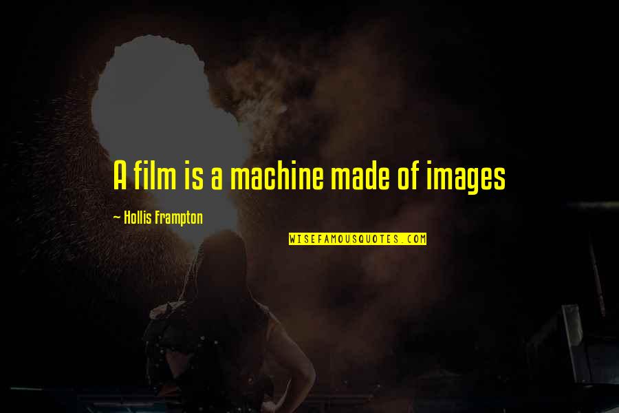 Shaun Shane Quotes By Hollis Frampton: A film is a machine made of images Shaun Shane Quotes By Hollis Frampton: A film is a machine made of images