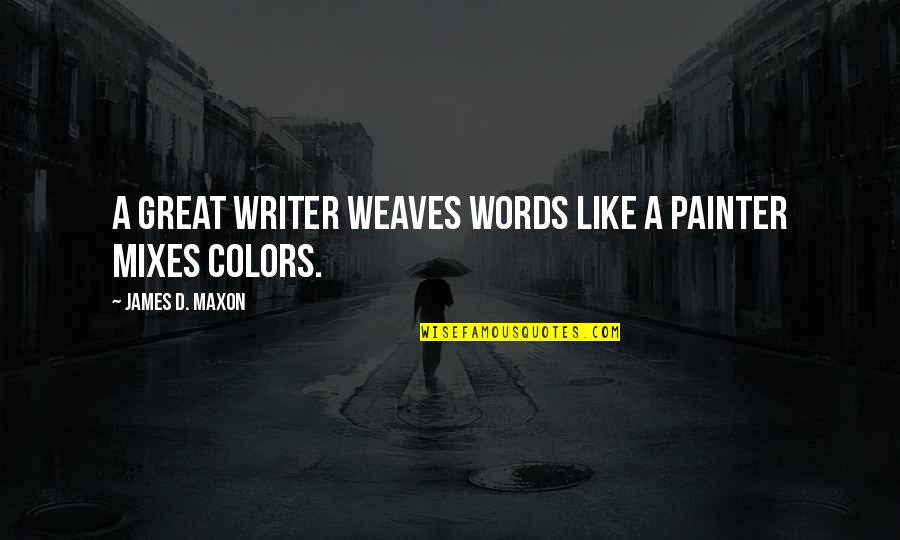 Shaun Shane Quotes By James D. Maxon: A great writer weaves words like a painter Shaun Shane Quotes By James D. Maxon: A great writer weaves words like a painter