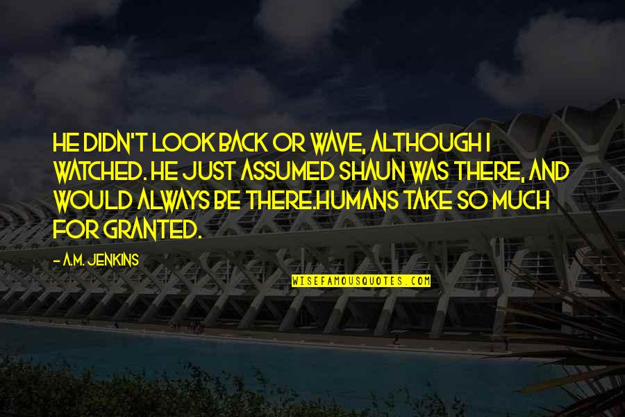 Shaun T Quotes By A.M. Jenkins: He didn't look back or wave, although I