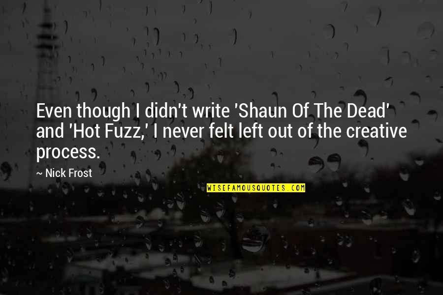 Shaun T Quotes By Nick Frost: Even though I didn't write 'Shaun Of The