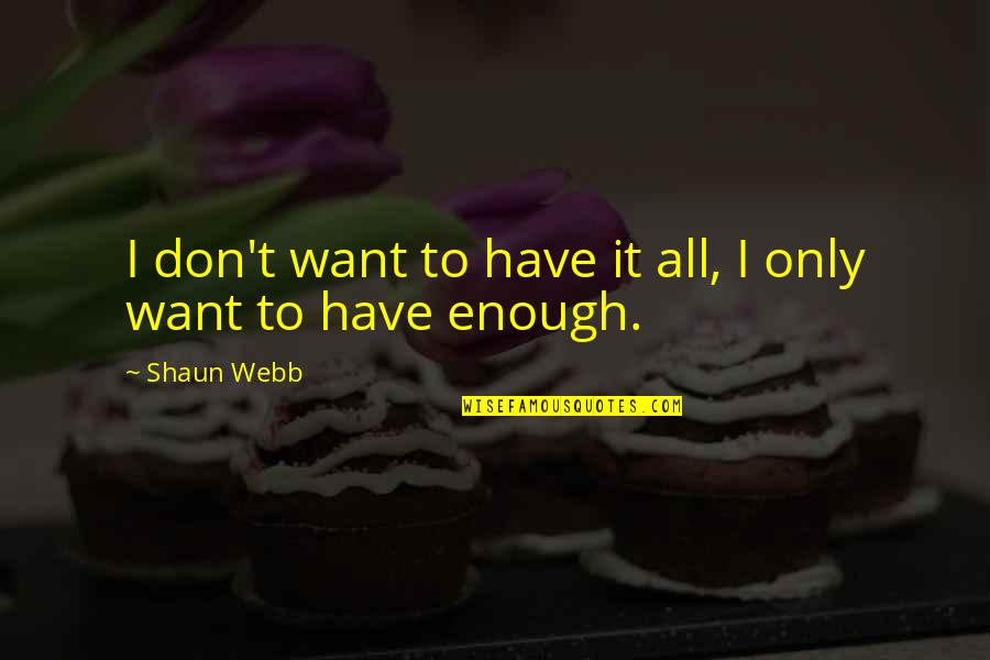 Shaun T Quotes By Shaun Webb: I don't want to have it all, I