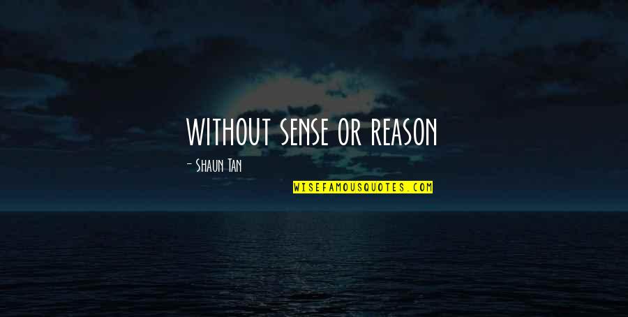 Shaun Tan Quotes By Shaun Tan: without sense or reason Shaun Tan Quotes By Shaun Tan: without sense or reason
