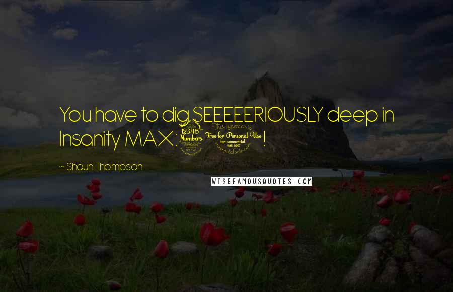 Shaun Thompson quotes: You have to dig SEEEEERIOUSLY deep in Insanity MAX:30!
