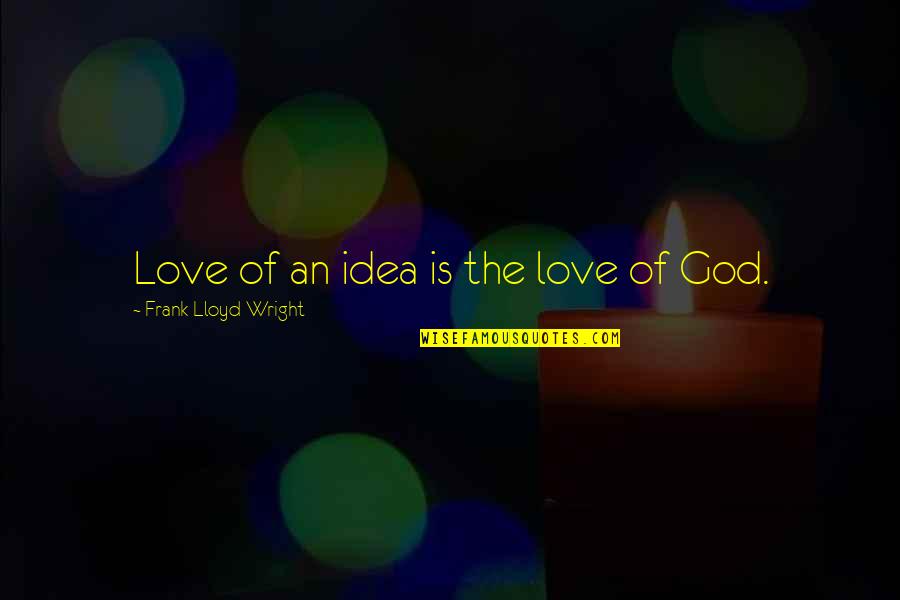 Shaun Tomson Quotes By Frank Lloyd Wright: Love of an idea is the love of