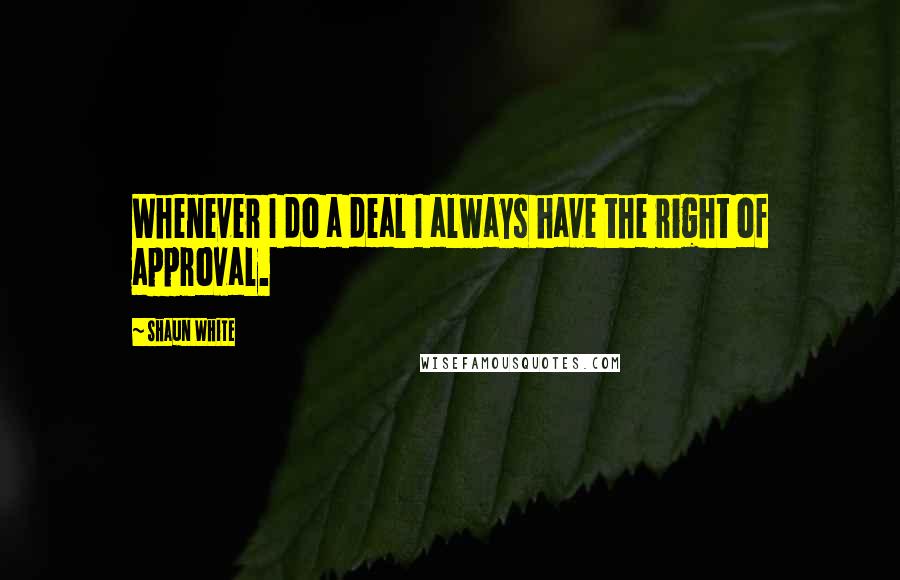 Shaun White quotes: Whenever I do a deal I always have the right of approval.