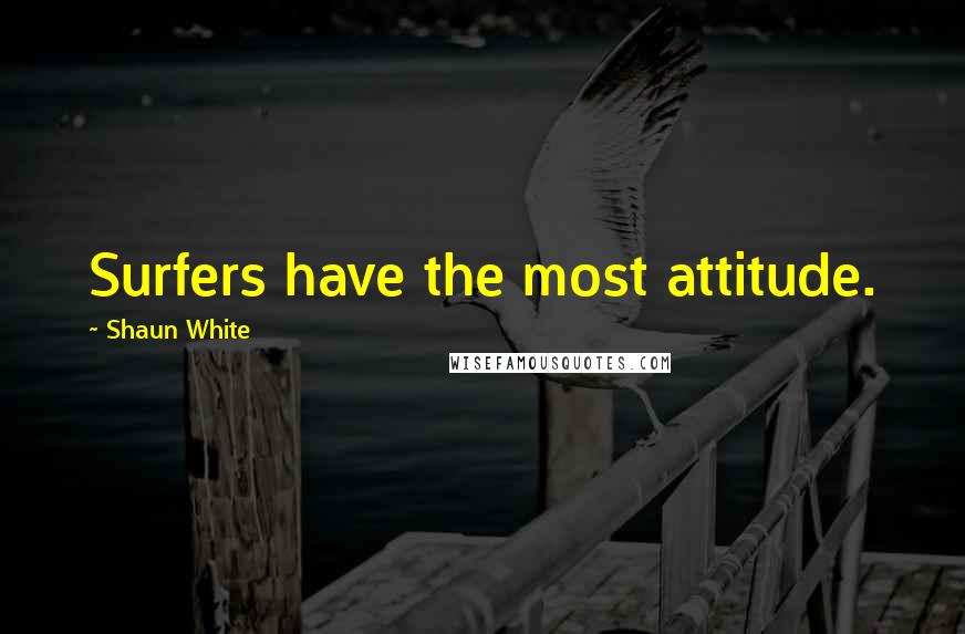 Shaun White quotes: Surfers have the most attitude.