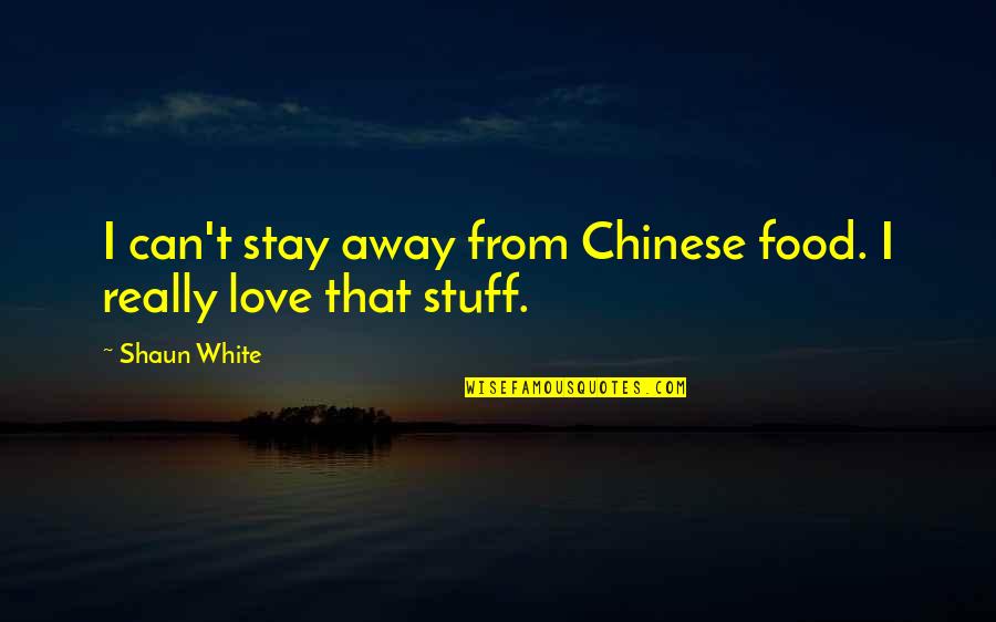 Shaun White Quotes By Shaun White: I can't stay away from Chinese food. I