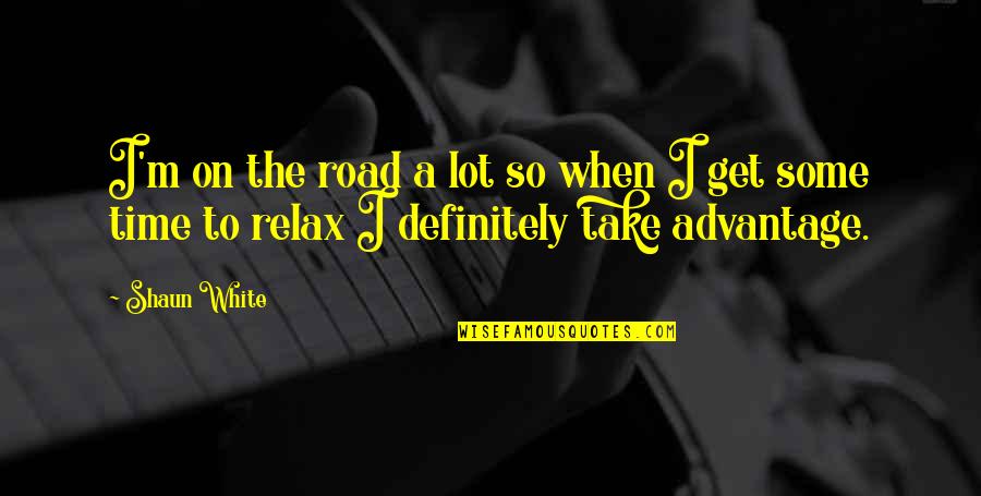Shaun White Quotes By Shaun White: I'm on the road a lot so when