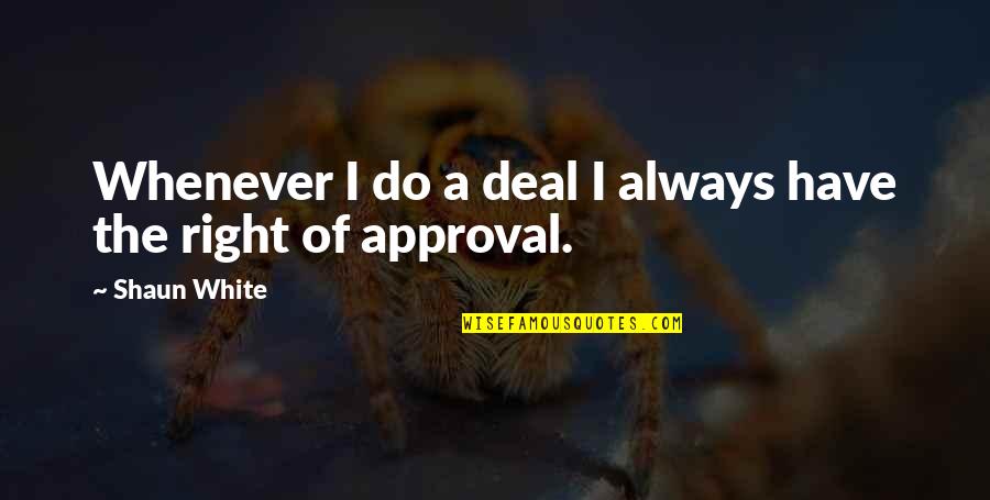 Shaun White Quotes By Shaun White: Whenever I do a deal I always have