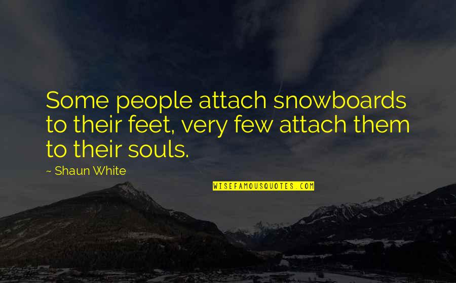 Shaun White Quotes By Shaun White: Some people attach snowboards to their feet, very