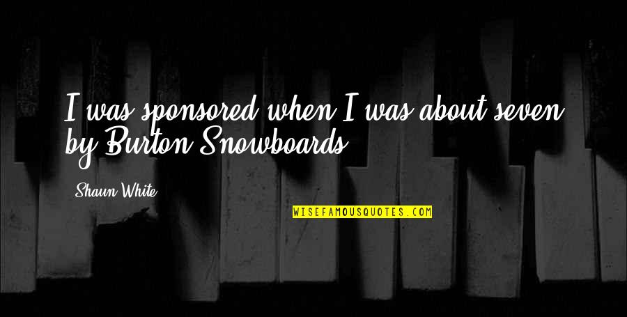 Shaun White Quotes By Shaun White: I was sponsored when I was about seven