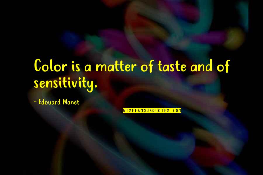 Shauna Divergent Quotes By Edouard Manet: Color is a matter of taste and of