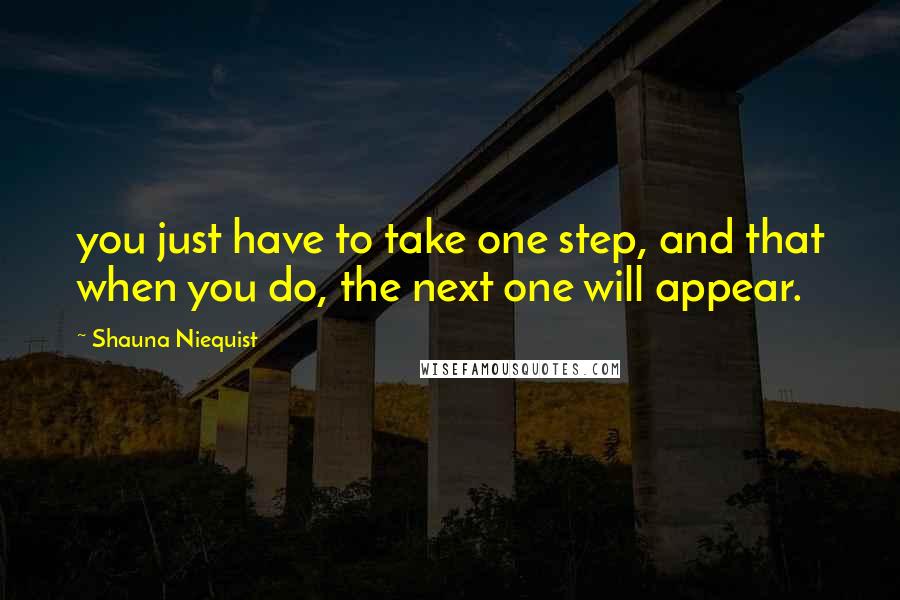 Shauna Niequist quotes: you just have to take one step, and that when you do, the next one will appear.