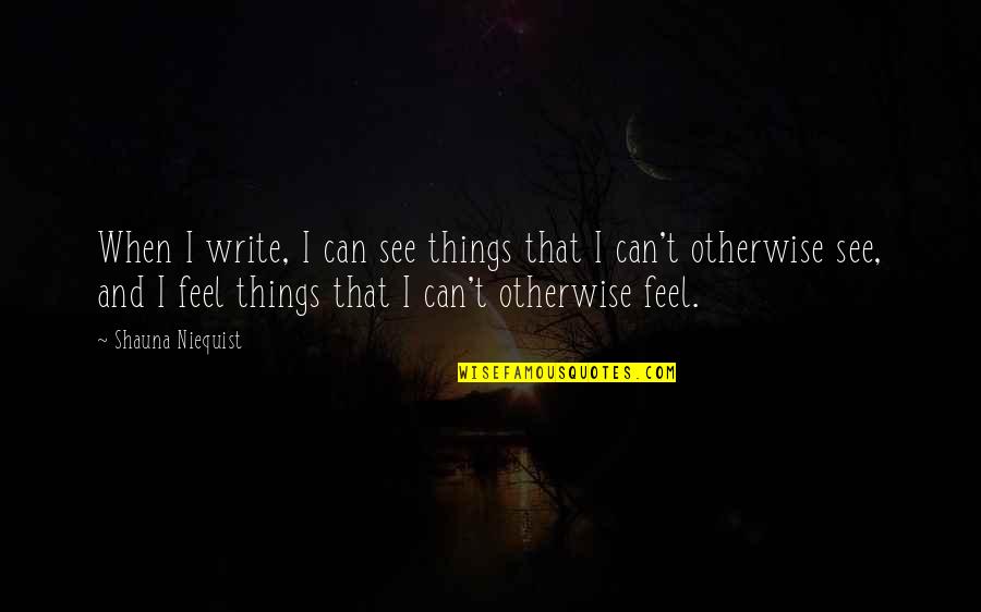 Shauna Quotes By Shauna Niequist: When I write, I can see things that