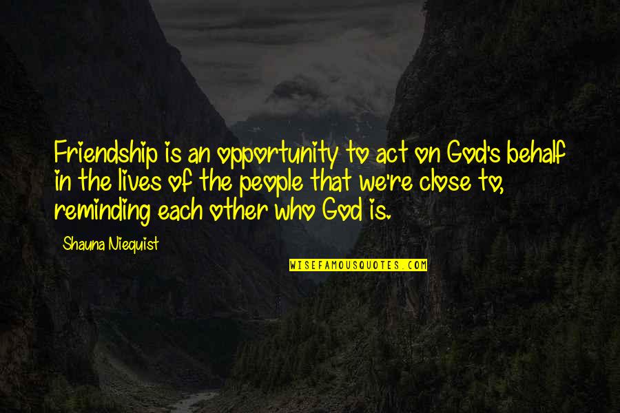 Shauna Quotes By Shauna Niequist: Friendship is an opportunity to act on God's