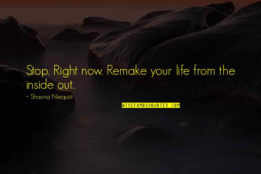 Shauna Quotes By Shauna Niequist: Stop. Right now. Remake your life from the