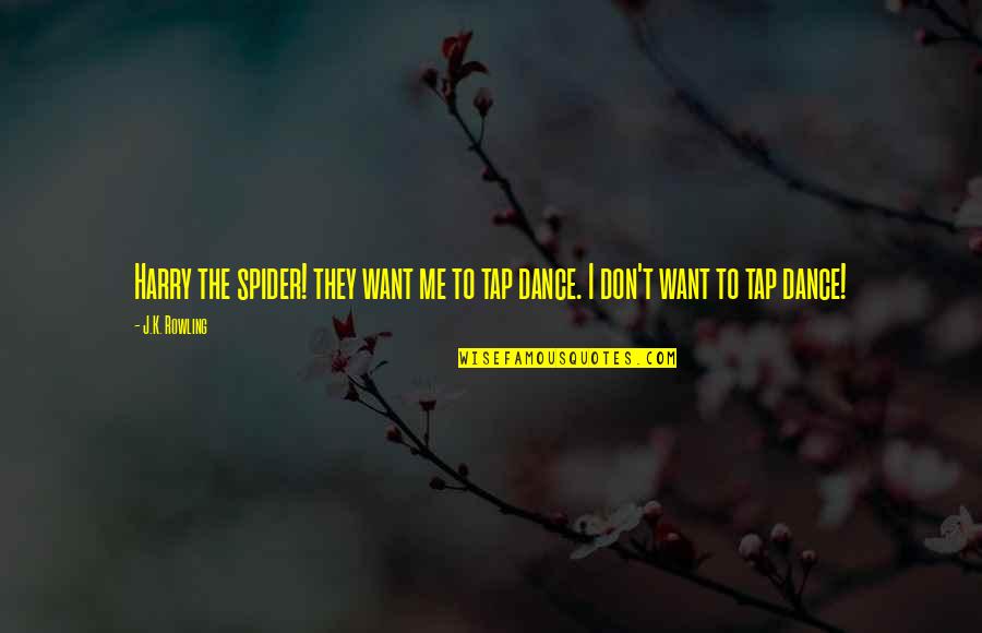 Shaunak Marathe Quotes By J.K. Rowling: Harry the spider! they want me to tap
