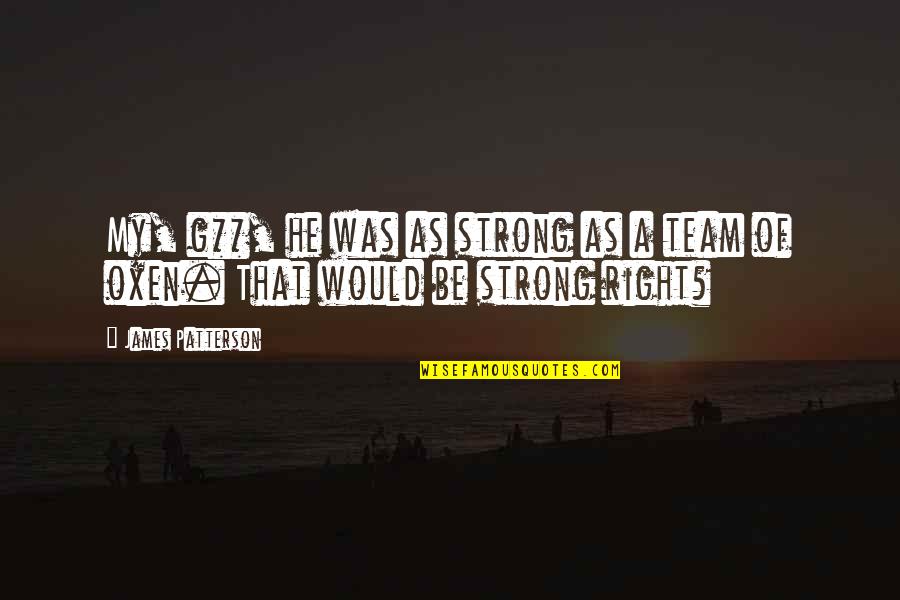 Shaunak Maruvada Quotes By James Patterson: My, g**, he was as strong as a Shaunak Maruvada Quotes By James Patterson: My, g**, he was as strong as a