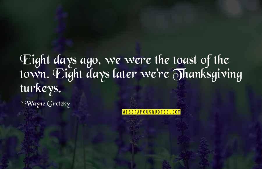 Shaunak Quotes By Wayne Gretzky: Eight days ago, we were the toast of Shaunak Quotes By Wayne Gretzky: Eight days ago, we were the toast of