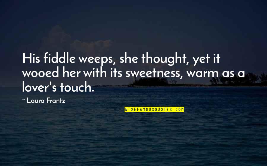 Shaunaka Upanishad Quotes By Laura Frantz: His fiddle weeps, she thought, yet it wooed Shaunaka Upanishad Quotes By Laura Frantz: His fiddle weeps, she thought, yet it wooed