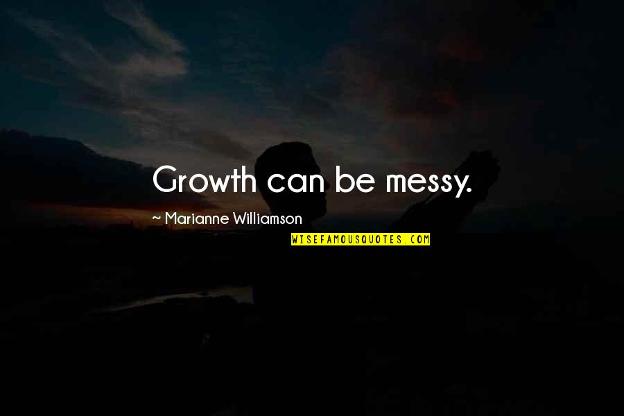 Shaunda Johnson Quotes By Marianne Williamson: Growth can be messy. Shaunda Johnson Quotes By Marianne Williamson: Growth can be messy.