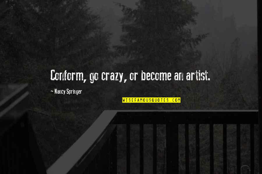 Shaunda Johnson Quotes By Nancy Springer: Conform, go crazy, or become an artist. Shaunda Johnson Quotes By Nancy Springer: Conform, go crazy, or become an artist.