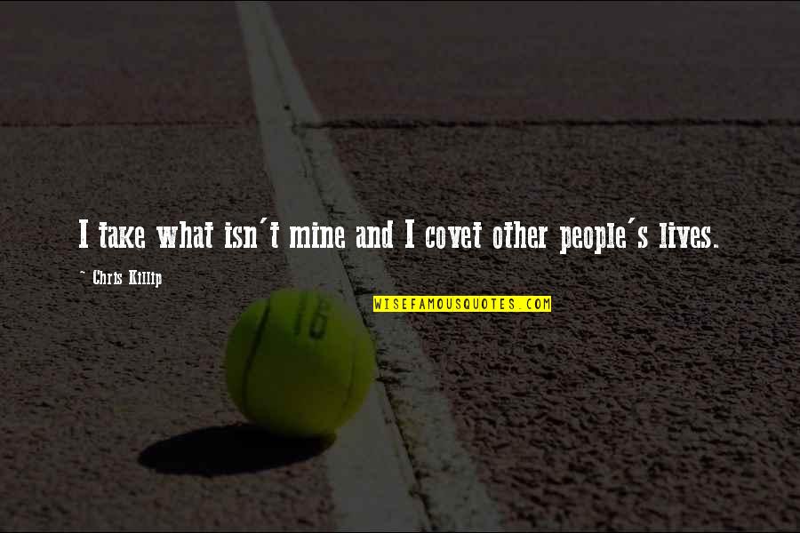 Shauneen Bruder Quotes By Chris Killip: I take what isn't mine and I covet Shauneen Bruder Quotes By Chris Killip: I take what isn't mine and I covet