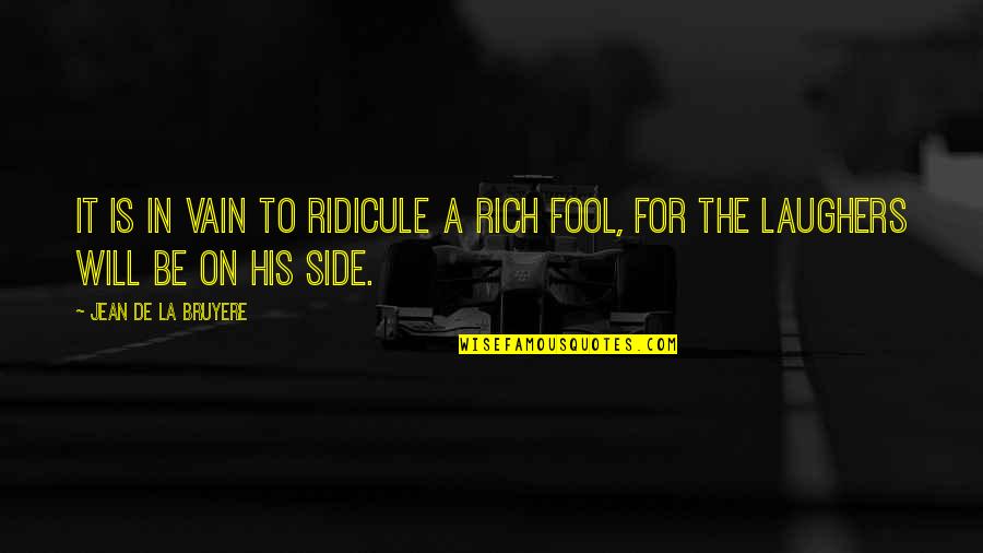 Shauneen Bruder Quotes By Jean De La Bruyere: It is in vain to ridicule a rich Shauneen Bruder Quotes By Jean De La Bruyere: It is in vain to ridicule a rich