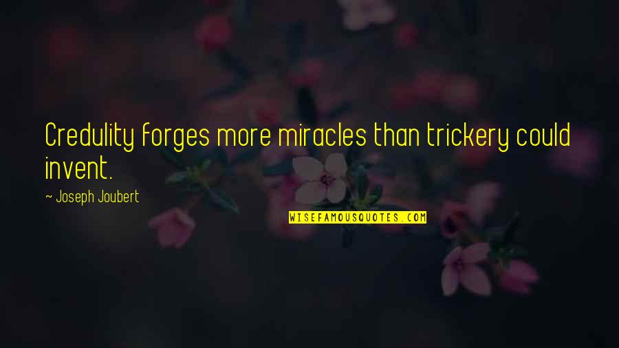 Shauneen Bruder Quotes By Joseph Joubert: Credulity forges more miracles than trickery could invent. Shauneen Bruder Quotes By Joseph Joubert: Credulity forges more miracles than trickery could invent.