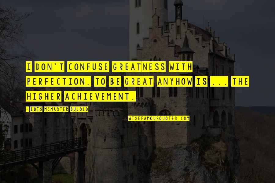 Shauneen Bruder Quotes By Lois McMaster Bujold: I don't confuse greatness with perfection. To be Shauneen Bruder Quotes By Lois McMaster Bujold: I don't confuse greatness with perfection. To be