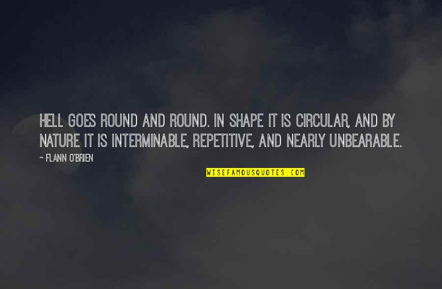 Shaung Diaz Quotes By Flann O'Brien: Hell goes round and round. In shape it Shaung Diaz Quotes By Flann O'Brien: Hell goes round and round. In shape it