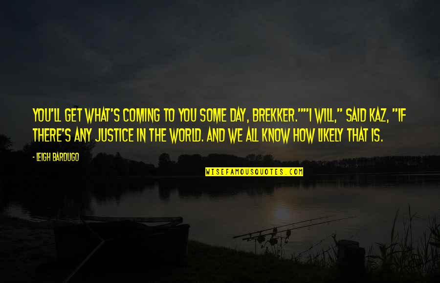 Shaung Diaz Quotes By Leigh Bardugo: You'll get what's coming to you some day, Shaung Diaz Quotes By Leigh Bardugo: You'll get what's coming to you some day,