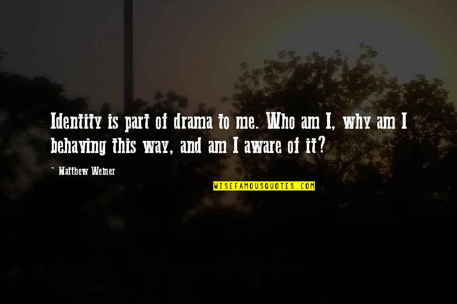 Shaunga Quotes By Matthew Weiner: Identity is part of drama to me. Who Shaunga Quotes By Matthew Weiner: Identity is part of drama to me. Who