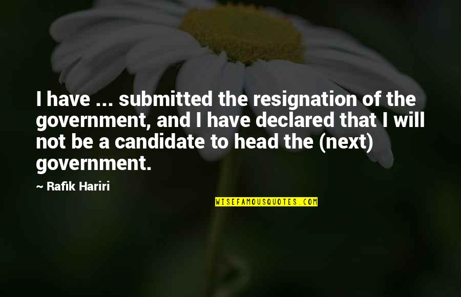Shaunga Quotes By Rafik Hariri: I have ... submitted the resignation of the