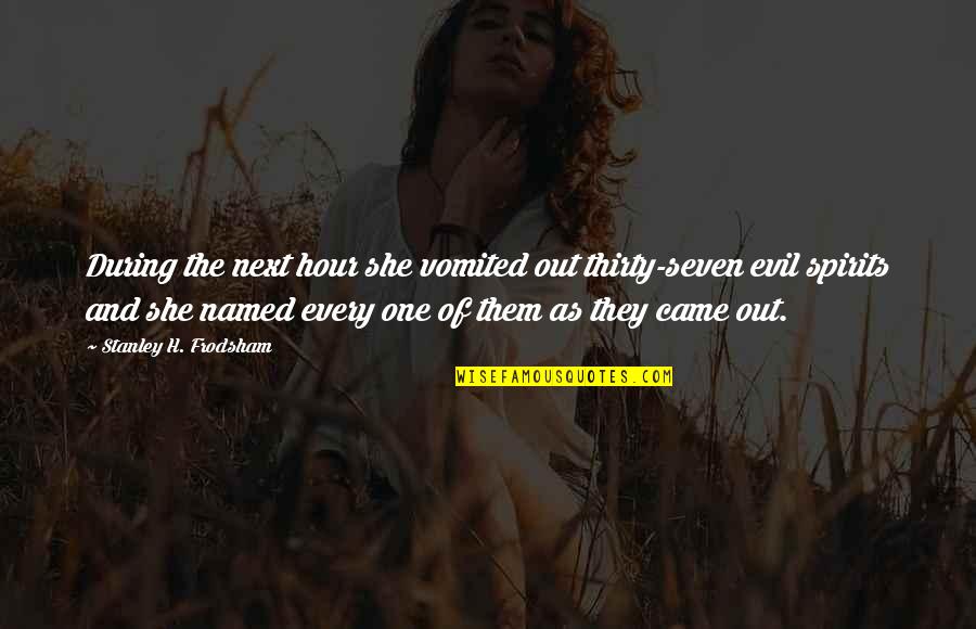 Shaunga Quotes By Stanley H. Frodsham: During the next hour she vomited out thirty-seven Shaunga Quotes By Stanley H. Frodsham: During the next hour she vomited out thirty-seven