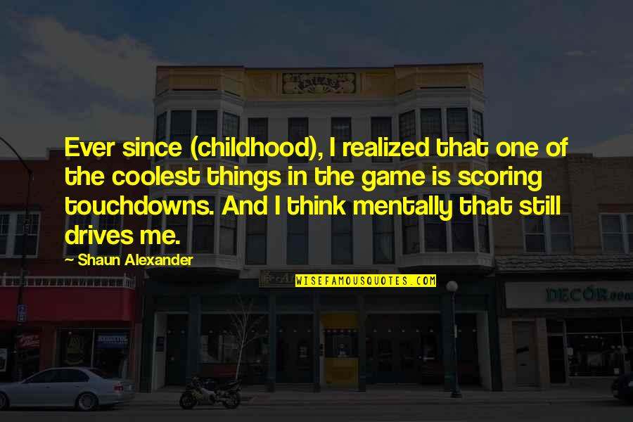 Shaun's Quotes By Shaun Alexander: Ever since (childhood), I realized that one of Shaun's Quotes By Shaun Alexander: Ever since (childhood), I realized that one of