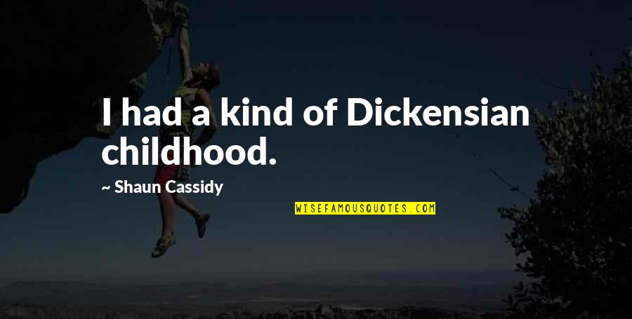 Shaun's Quotes By Shaun Cassidy: I had a kind of Dickensian childhood. Shaun's Quotes By Shaun Cassidy: I had a kind of Dickensian childhood.