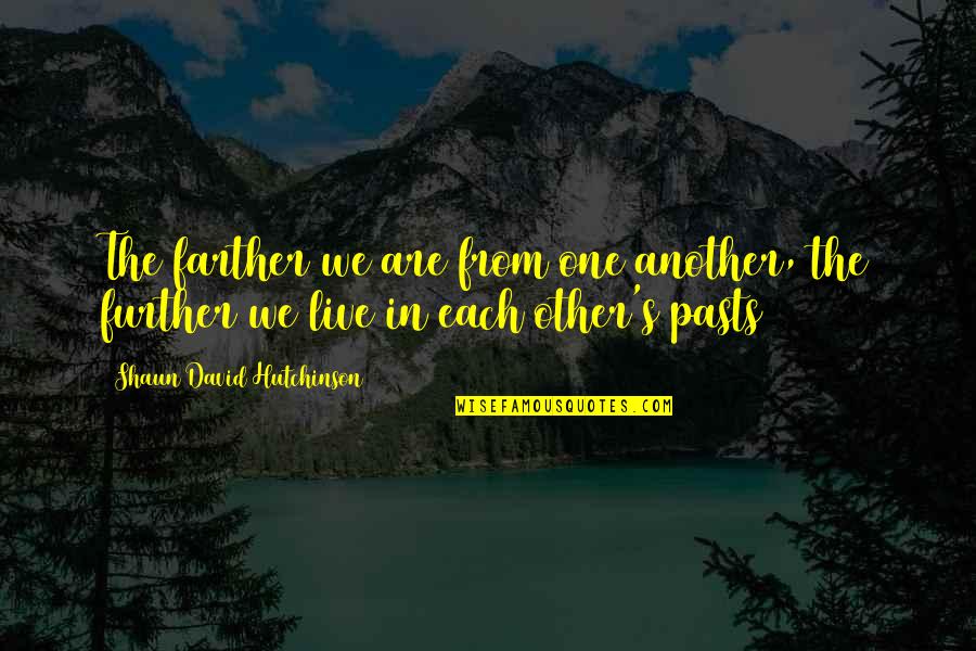 Shaun's Quotes By Shaun David Hutchinson: The farther we are from one another, the Shaun's Quotes By Shaun David Hutchinson: The farther we are from one another, the
