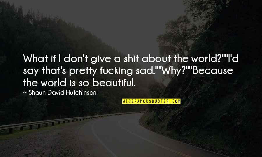 Shaun's Quotes By Shaun David Hutchinson: What if I don't give a shit about Shaun's Quotes By Shaun David Hutchinson: What if I don't give a shit about