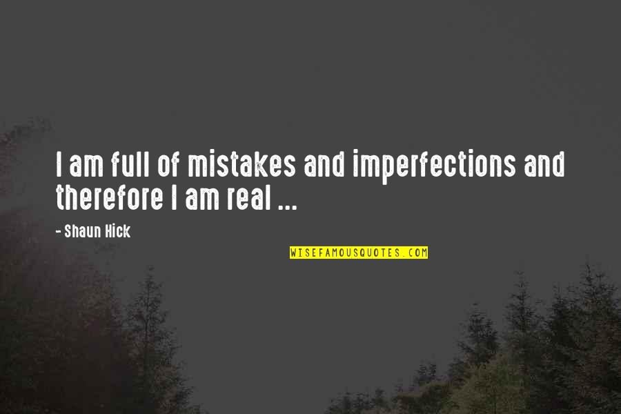 Shaun's Quotes By Shaun Hick: I am full of mistakes and imperfections and