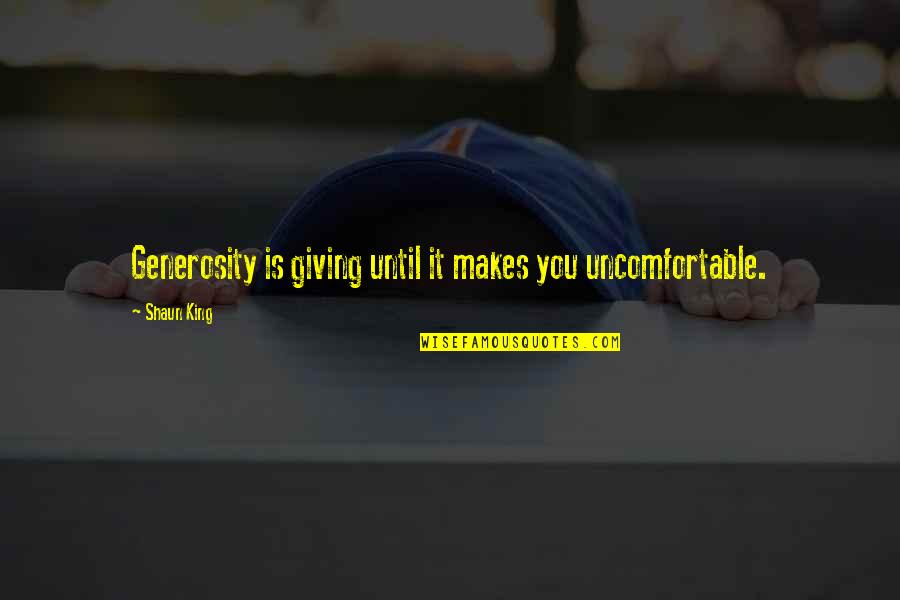 Shaun's Quotes By Shaun King: Generosity is giving until it makes you uncomfortable.
